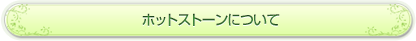 ホットストーンについて